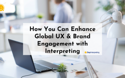 How You Can Enhance Global UX & Brand Engagement with Interpreting