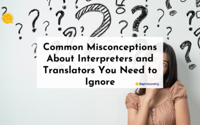 Common Misconceptions About Interpreters and Translators You Need to Ignore