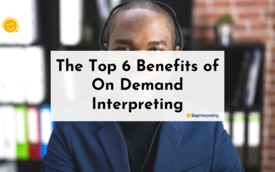 The Top 6 Benefits of On-Demand Interpreting