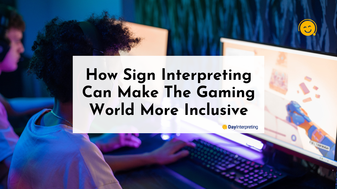 How Sign Interpreting Can Make The Gaming World More Inclusive