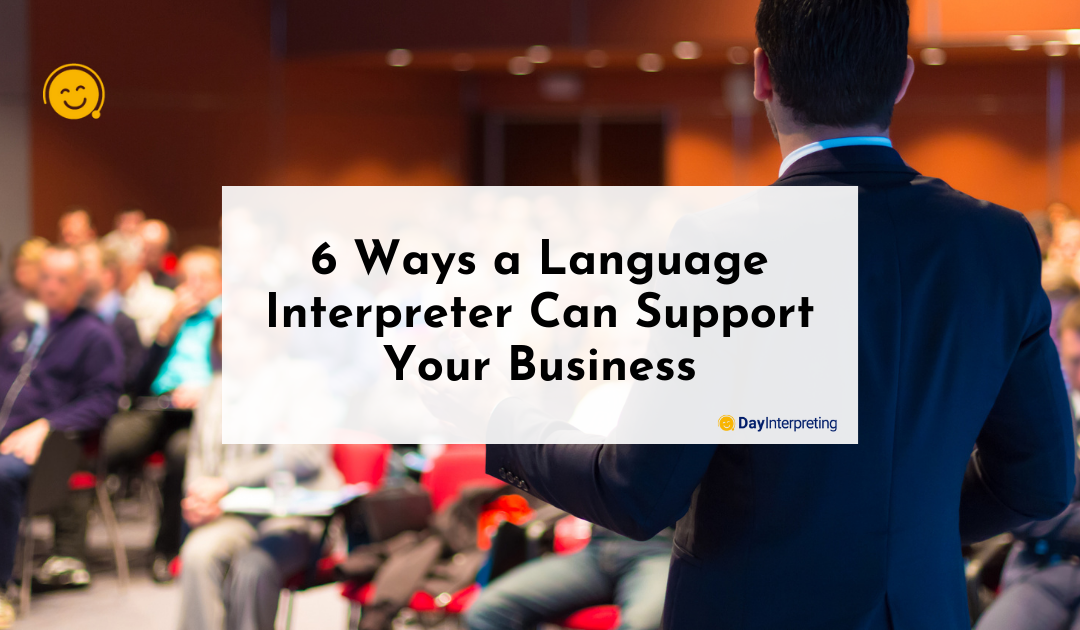 6 Ways a Language Interpreter Can Support Your Business