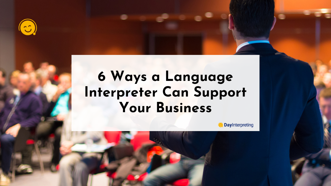 6 Ways a Language Interpreter Can Support Your Business