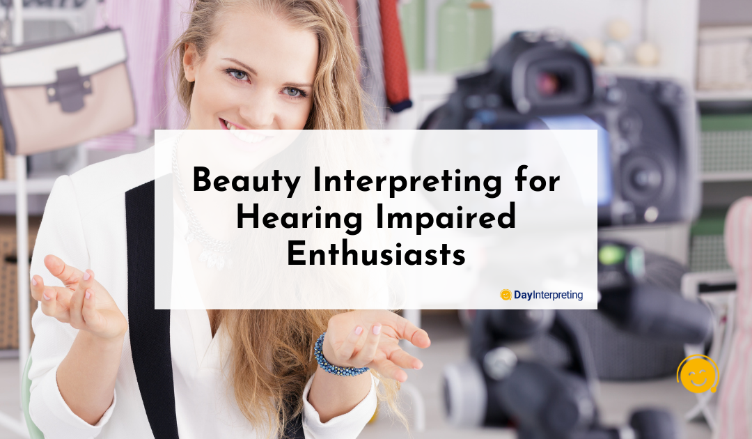 Beauty Interpreting for Hearing Impaired Enthusiasts