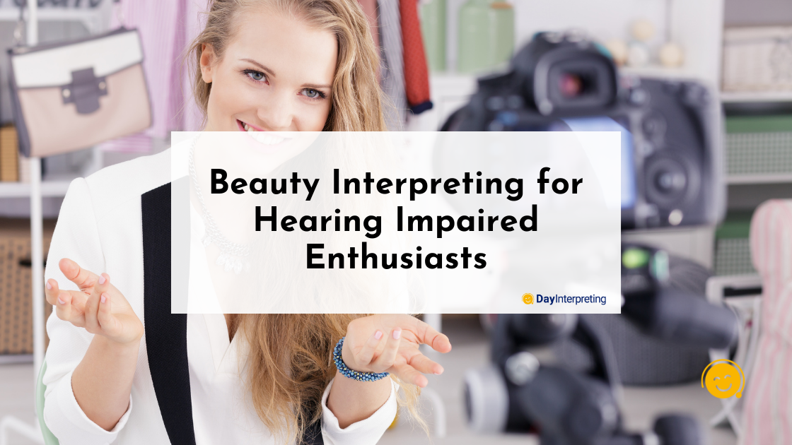 Beauty Interpreting for Hearing Impaired Enthusiasts