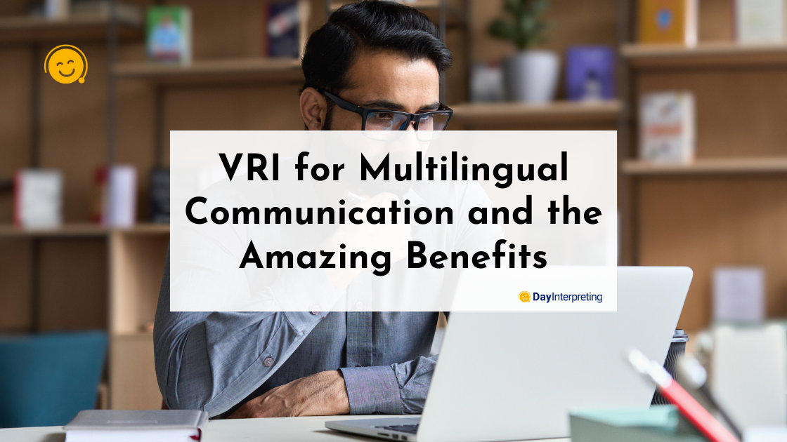 VRI for Multilingual Communication and the Amazing Benefits