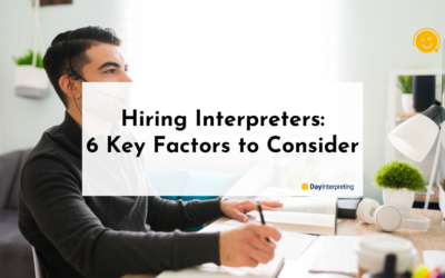 Hiring Interpreters:  6 Key Factors to Consider