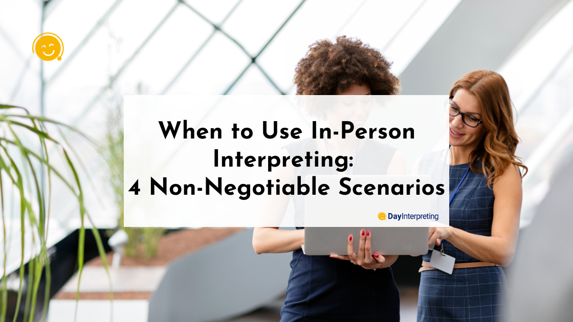 When to Use In-Person Interpreting: 4 Non-Negotiable Scenarios