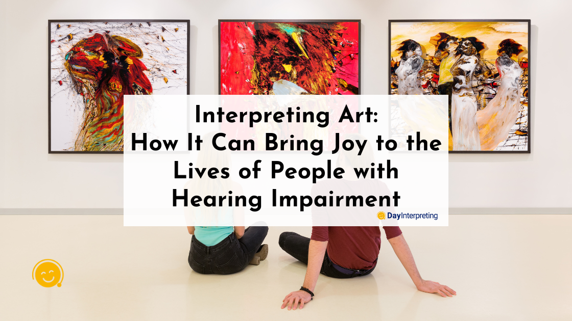 Interpreting Art: How It Can Bring Joy to the Lives of People with Hearing Impairment