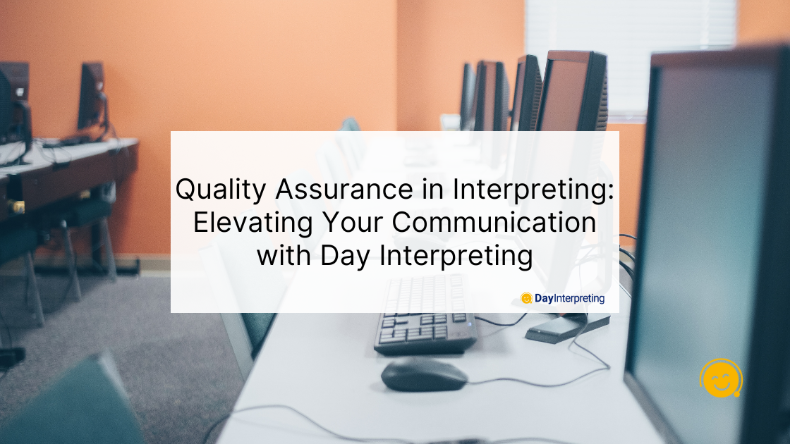 Quality Assurance in Interpreting: Elevating Your Communication with Day Interpreting