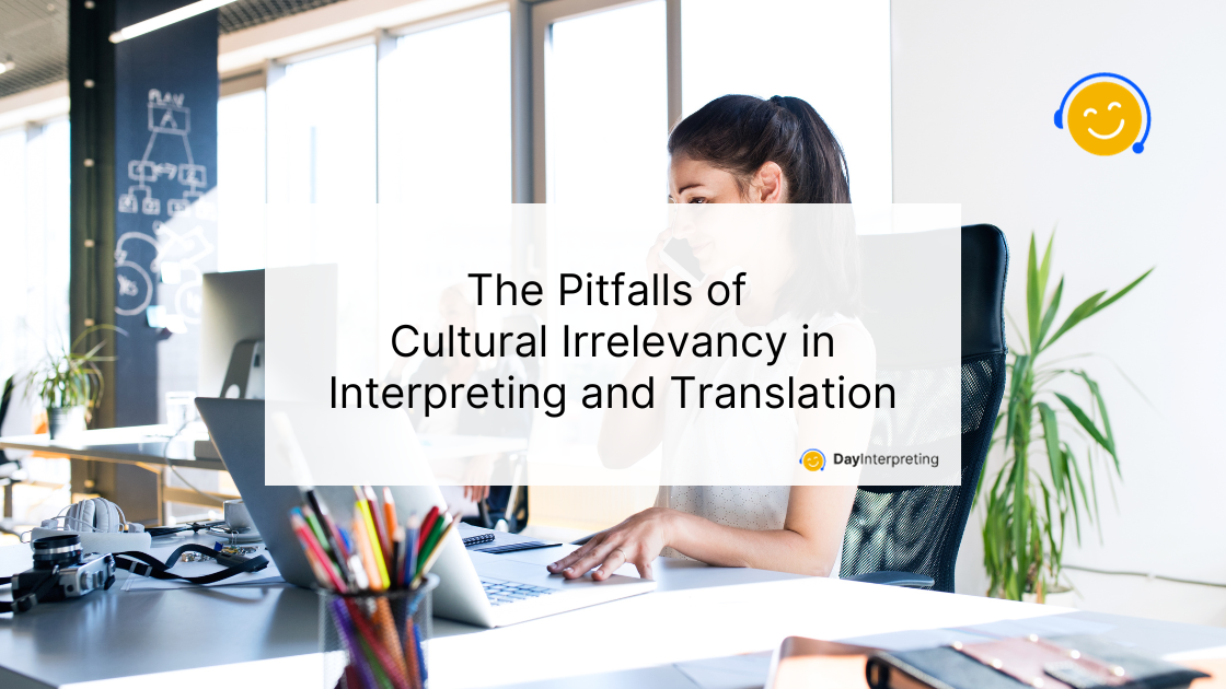 The Pitfalls of Cultural Irrelevancy in Interpreting and Translation