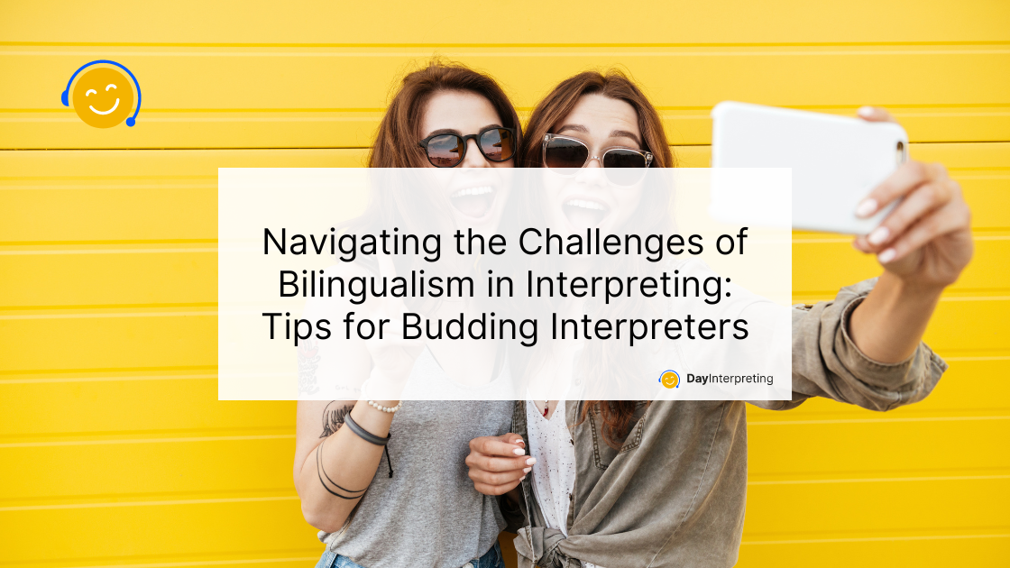 Navigating the Challenges of Bilingualism in Interpreting: Tips for Budding Interpreters