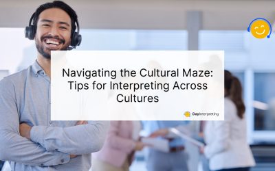 Navigating the Cultural Maze: Tips for Interpreting Across Cultures