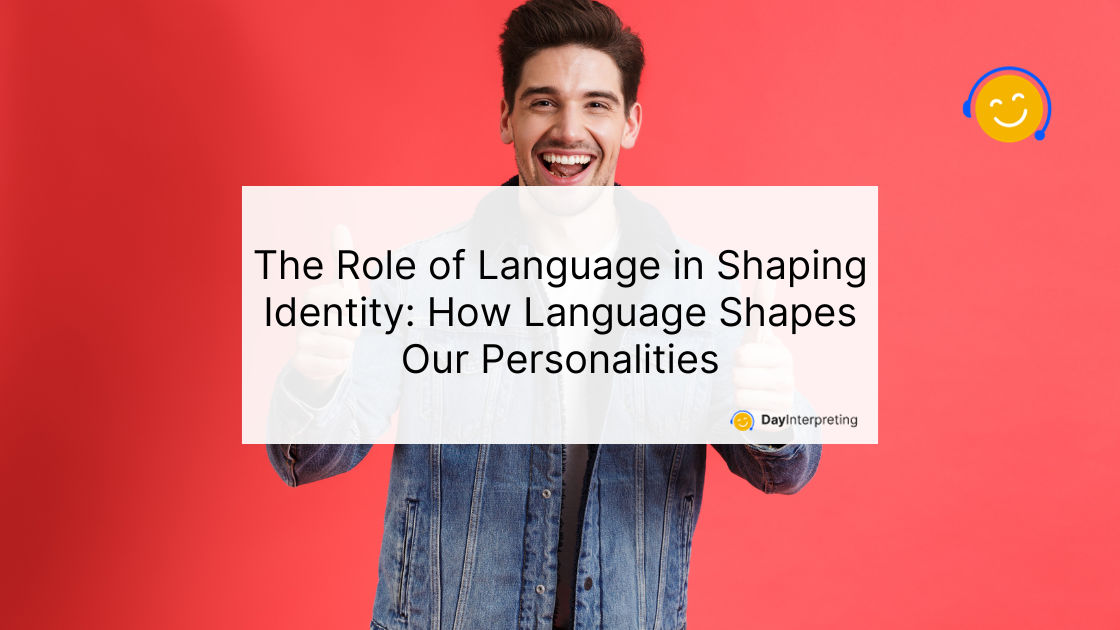 The Role of Language in Shaping Identity: How Language Shapes Our Personalities