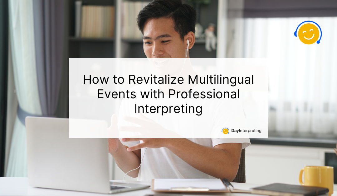 How to Revitalize Multilingual Events with Professional Interpreting