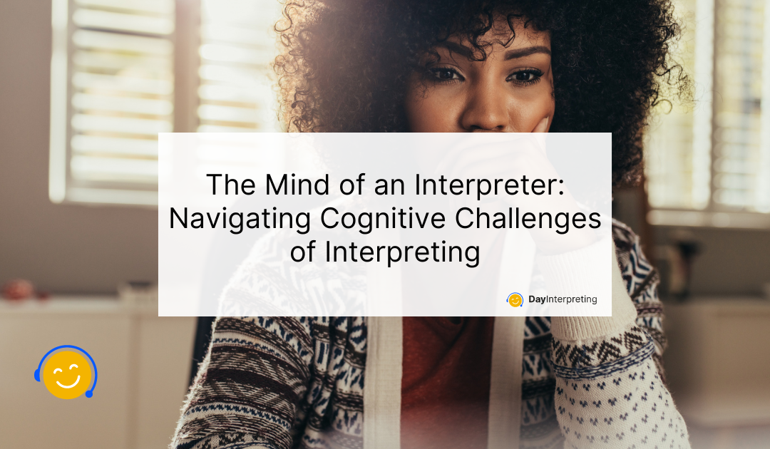 The Mind of an Interpreter: Navigating Cognitive Challenges of Interpreting