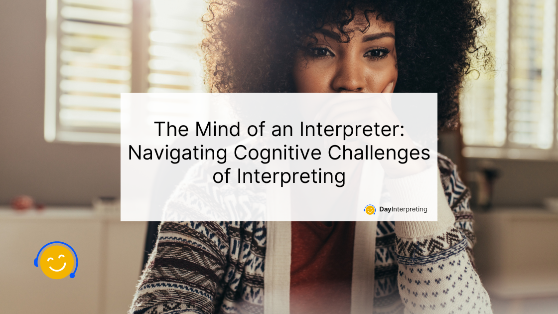 The Mind of an Interpreter: Navigating Cognitive Challenges of Interpreting