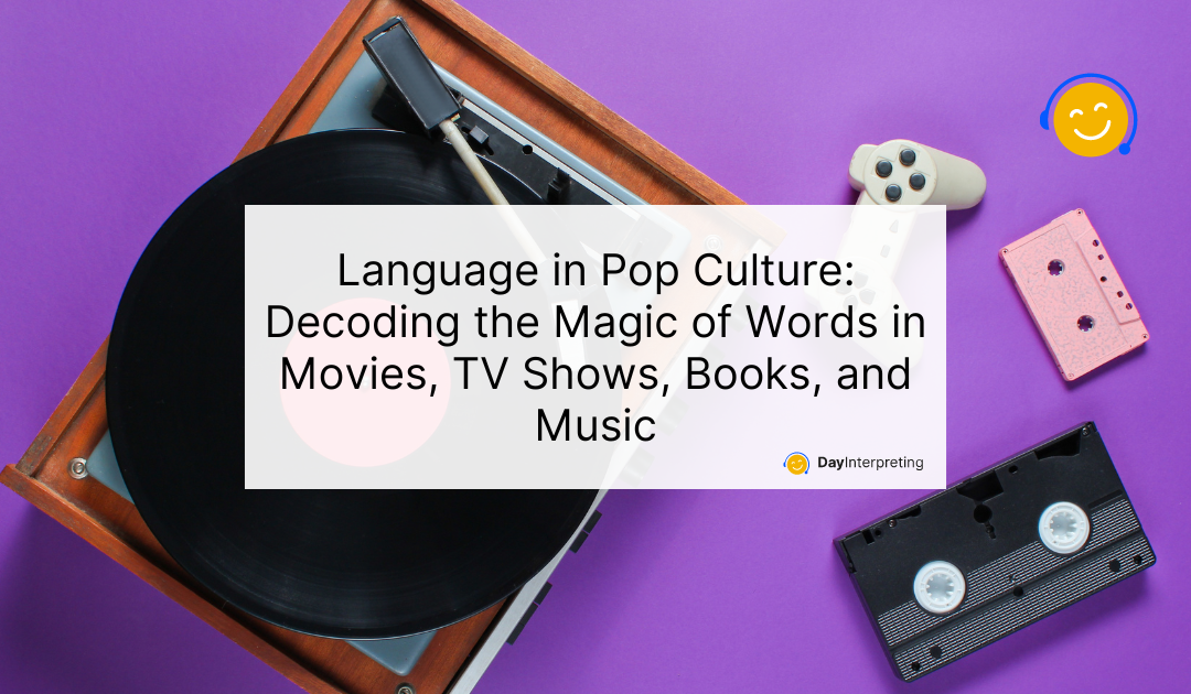Language in Pop Culture: Decoding the Magic of Words in Movies, TV Shows, Books, and Music
