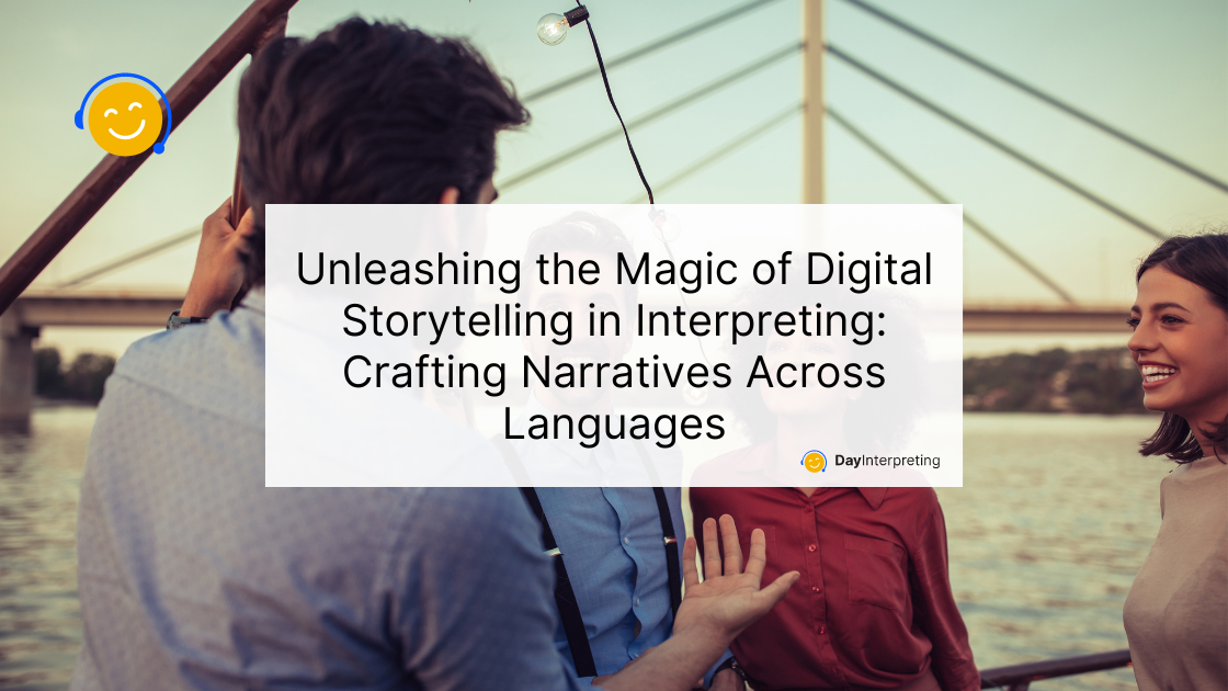 Unleashing the Magic of Digital Storytelling in Interpreting: Crafting Narratives Across Languages
