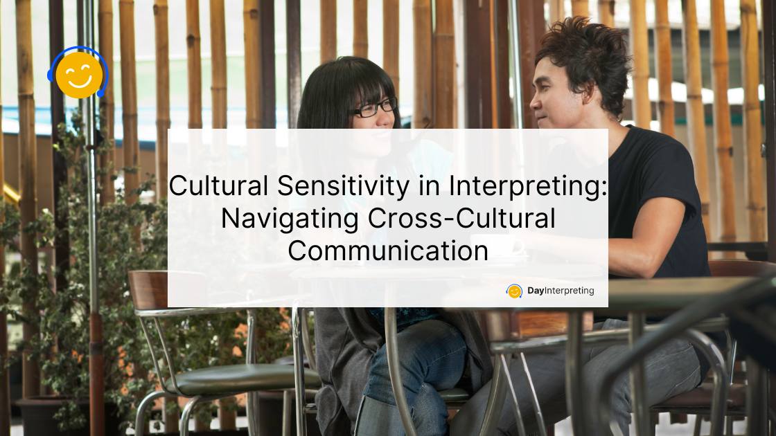 Cultural Sensitivity in Interpreting: Navigating Cross-Cultural Communication