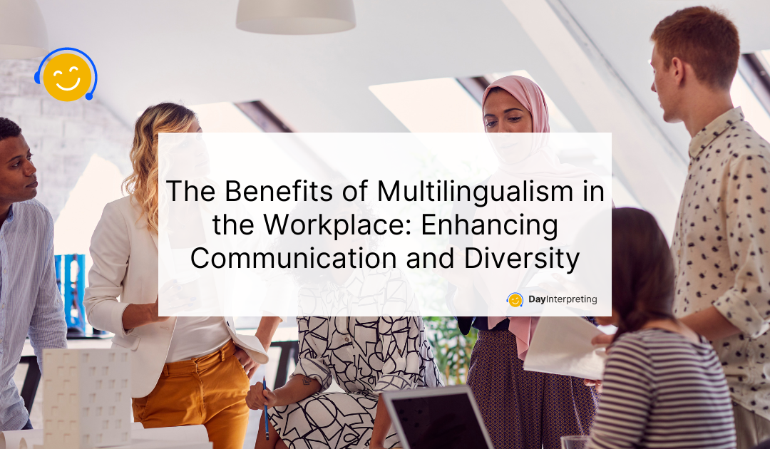 The Benefits of Multilingualism in the Workplace: Enhancing Communication and Diversity