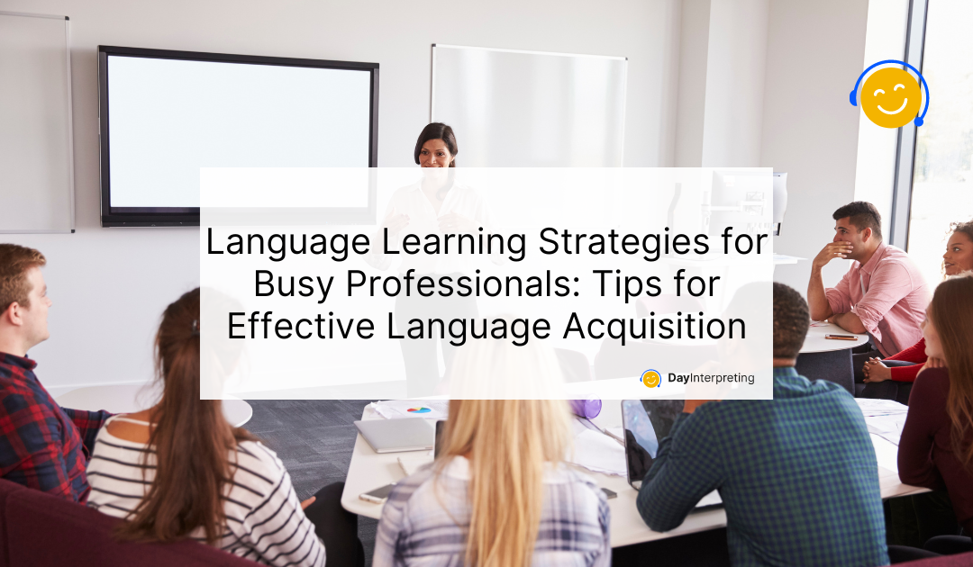 Language Learning Strategies for Busy Professionals: Tips for Effective Language Acquisition