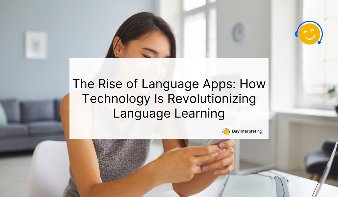 The Rise of Language Apps: How Technology Is Revolutionizing Language Learning