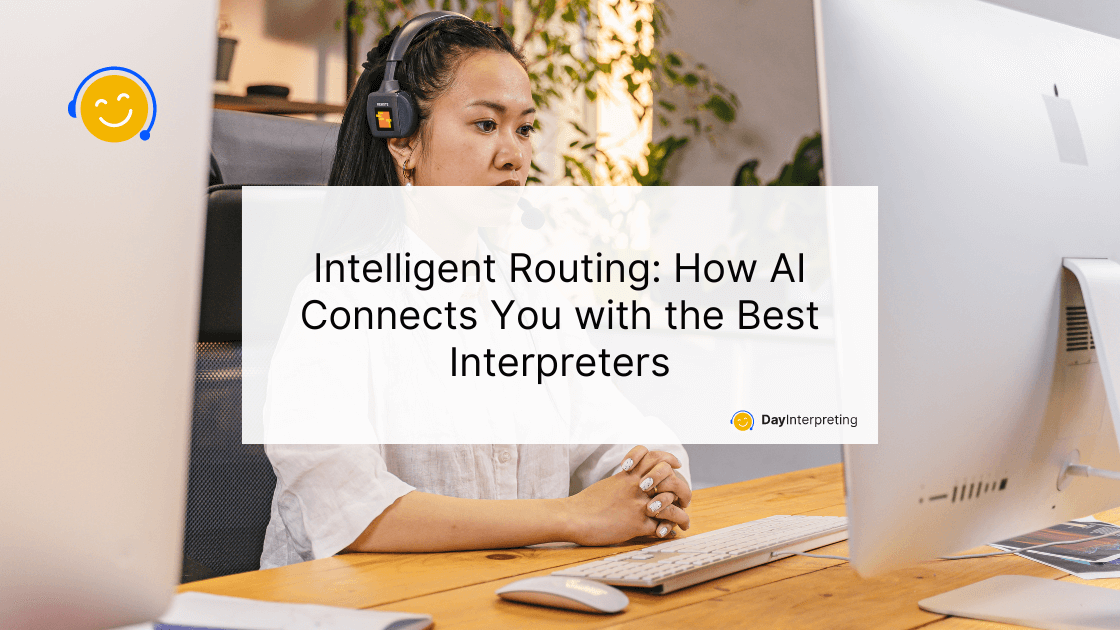 2 July DI - Intelligent Routing: How AI Connects You with the Best Interpreters