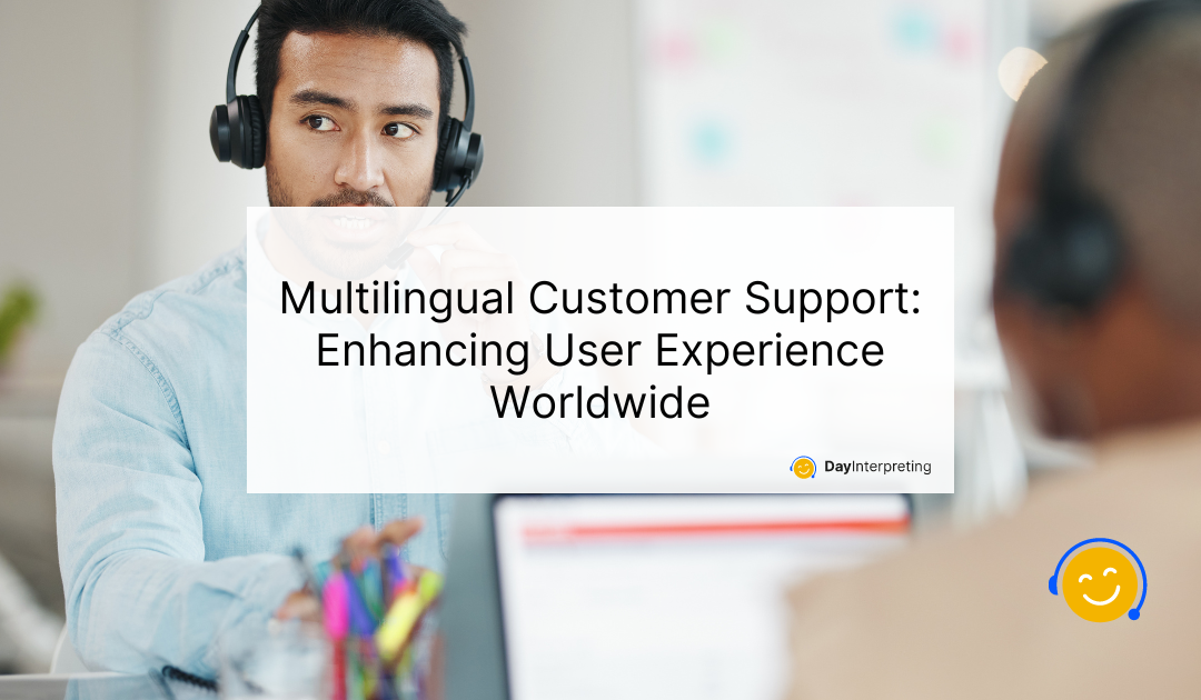 Multilingual Customer Support: Enhancing User Experience Worldwide