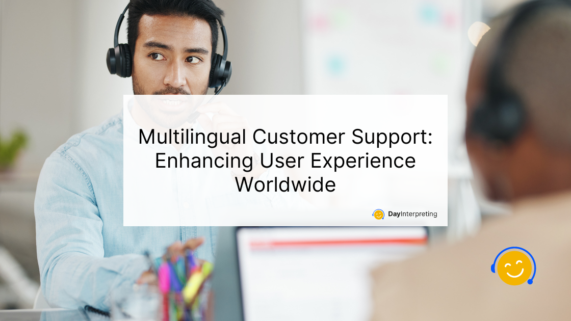 Multilingual Customer Support: Enhancing User Experience Worldwide