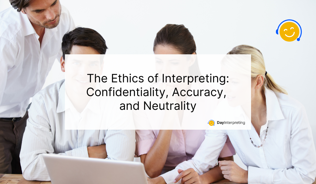 The Ethics of Interpreting: Confidentiality, Accuracy, and Neutrality