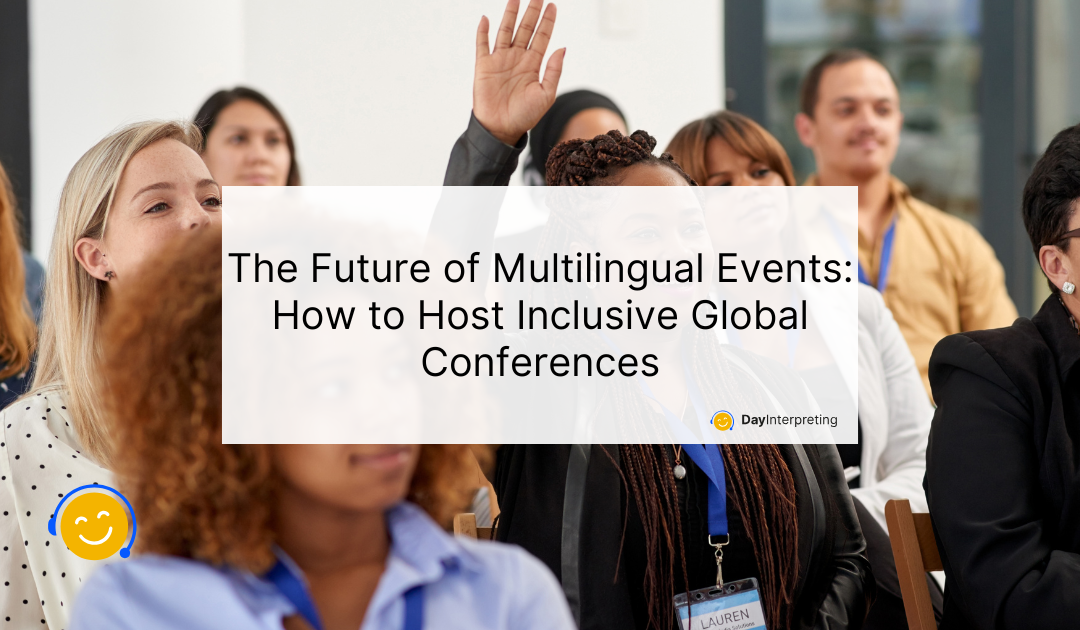 The Future of Multilingual Events: How to Host Inclusive Global Conferences