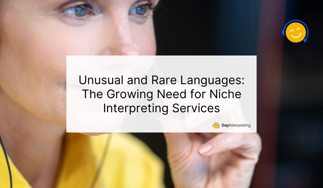 Unusual and Rare Languages: The Growing Need for Niche Interpreting Services