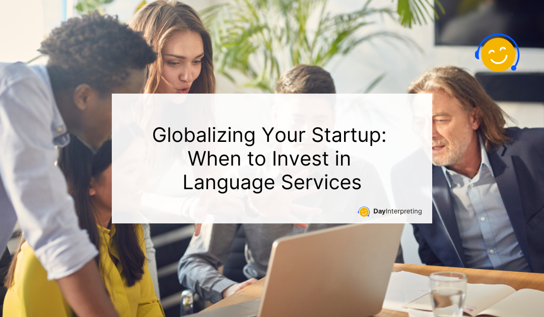 Globalizing Your Startup: When to Invest in Language Services