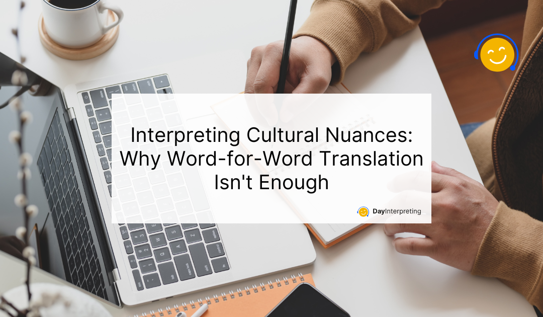 Interpreting Cultural Nuances: Why Word-for-Word Translation Isn’t Enough