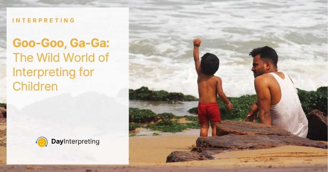 Goo-Goo, Ga-Ga. The Wild World of Interpreting for Children