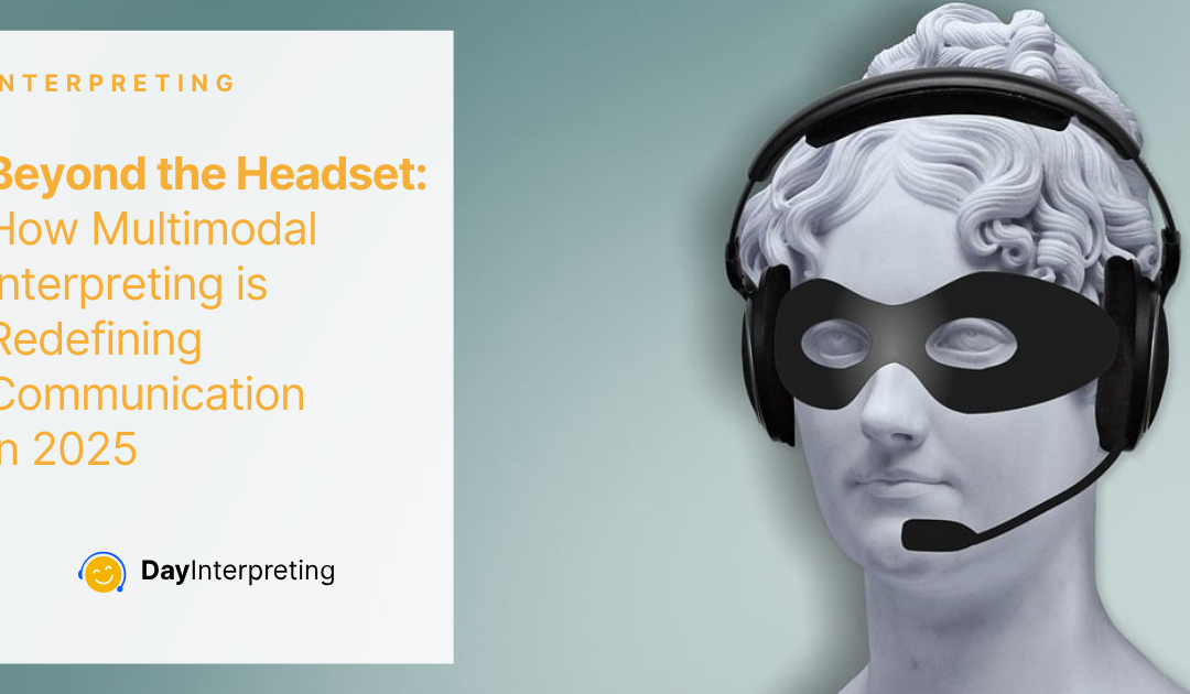 Beyond the Headset: How Multimodal Interpreting is Redefining Communication in 2025