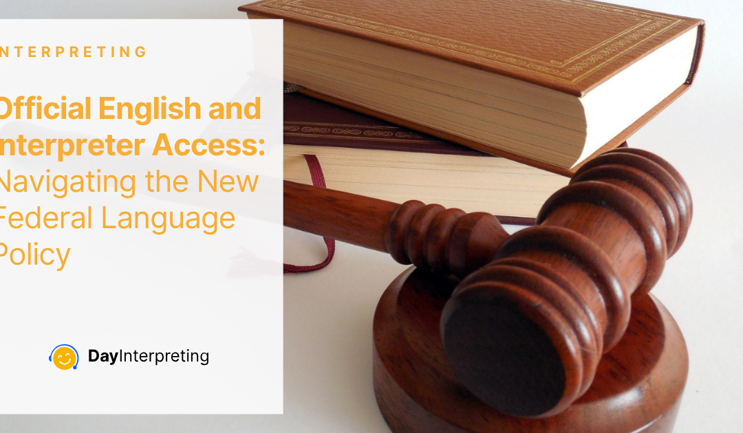 Official English and Interpreter Access: Navigating the New Federal Language Policy