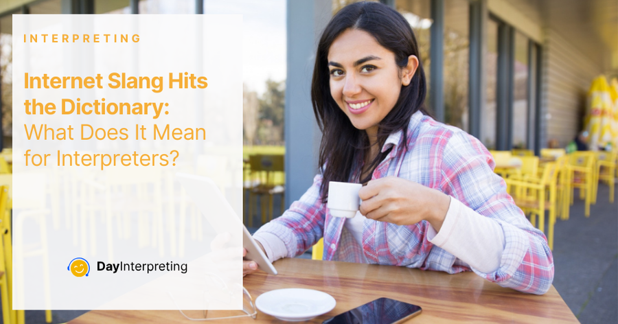 Internet Slang Hits the Dictionary: What Does It Mean for Interpreters?
